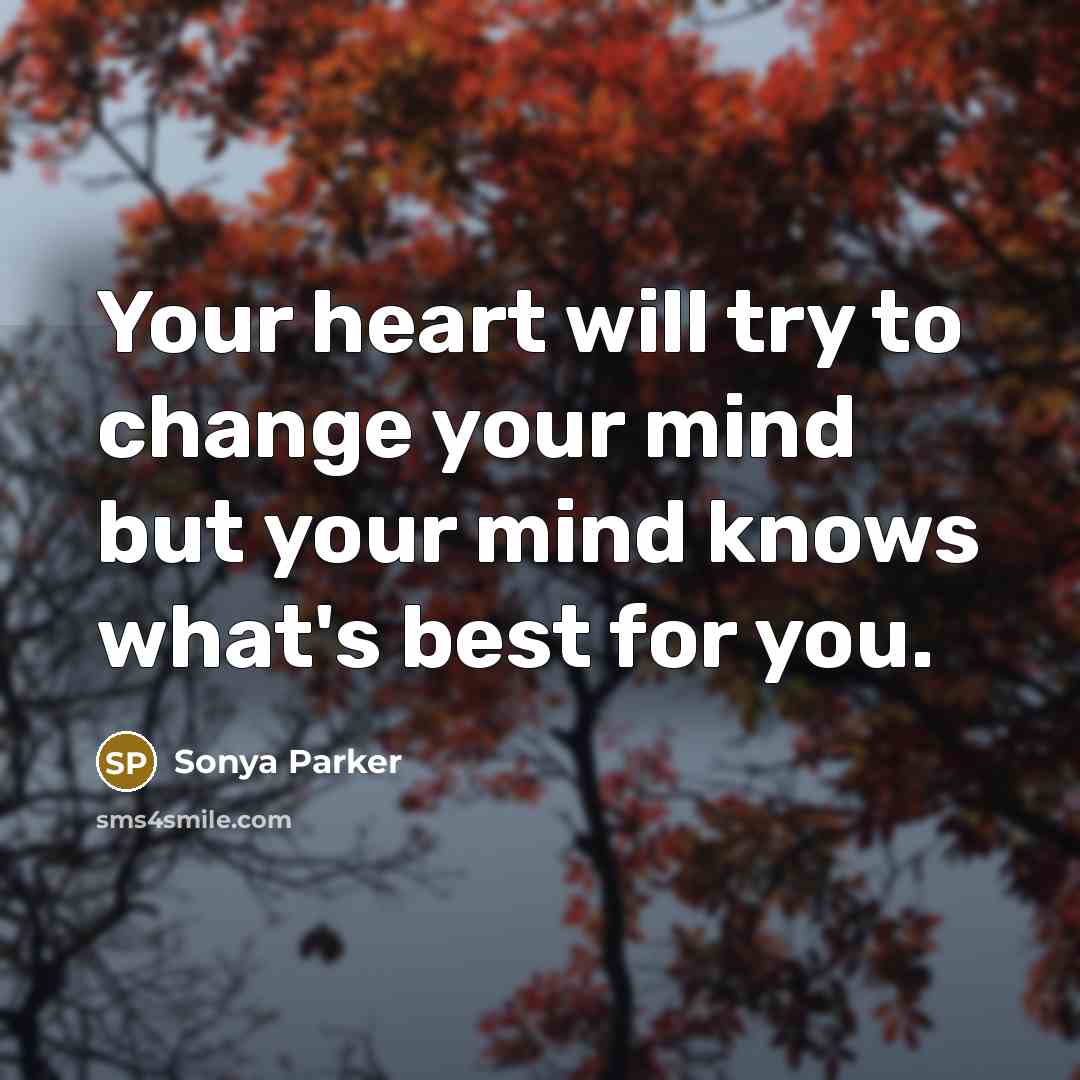 “Your heart will try to change your mind but your…” quote by Sonya Parker