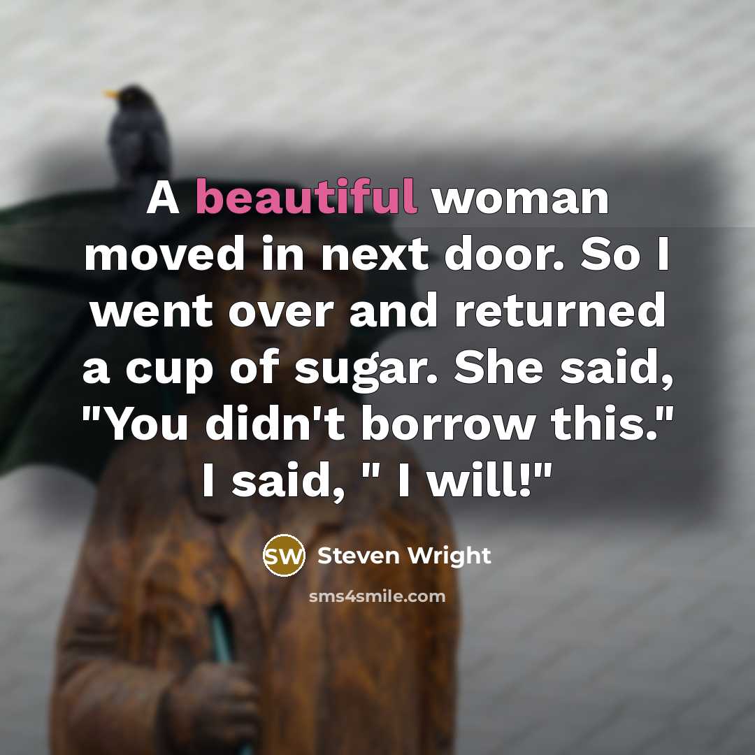 “A beautiful woman moved in next door. So I went…” quote by Steven Wright