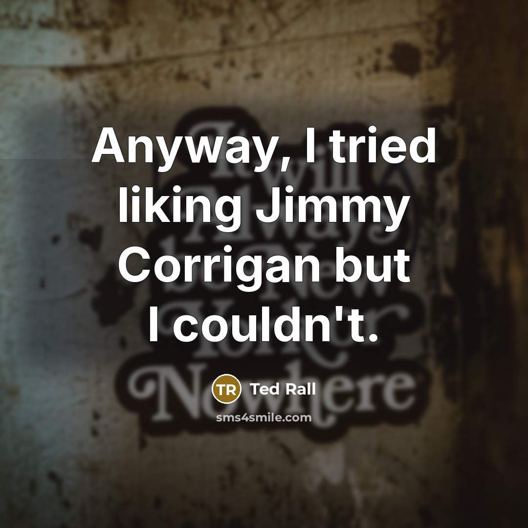 “Anyway, I tried liking Jimmy Corrigan but I couldn't.…” quote by Ted Rall