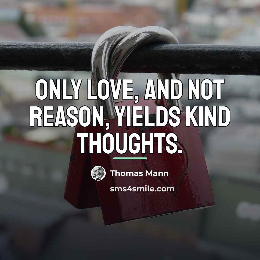 “Only love, and not reason, yields kind thoughts.…” quote by Thomas Mann
