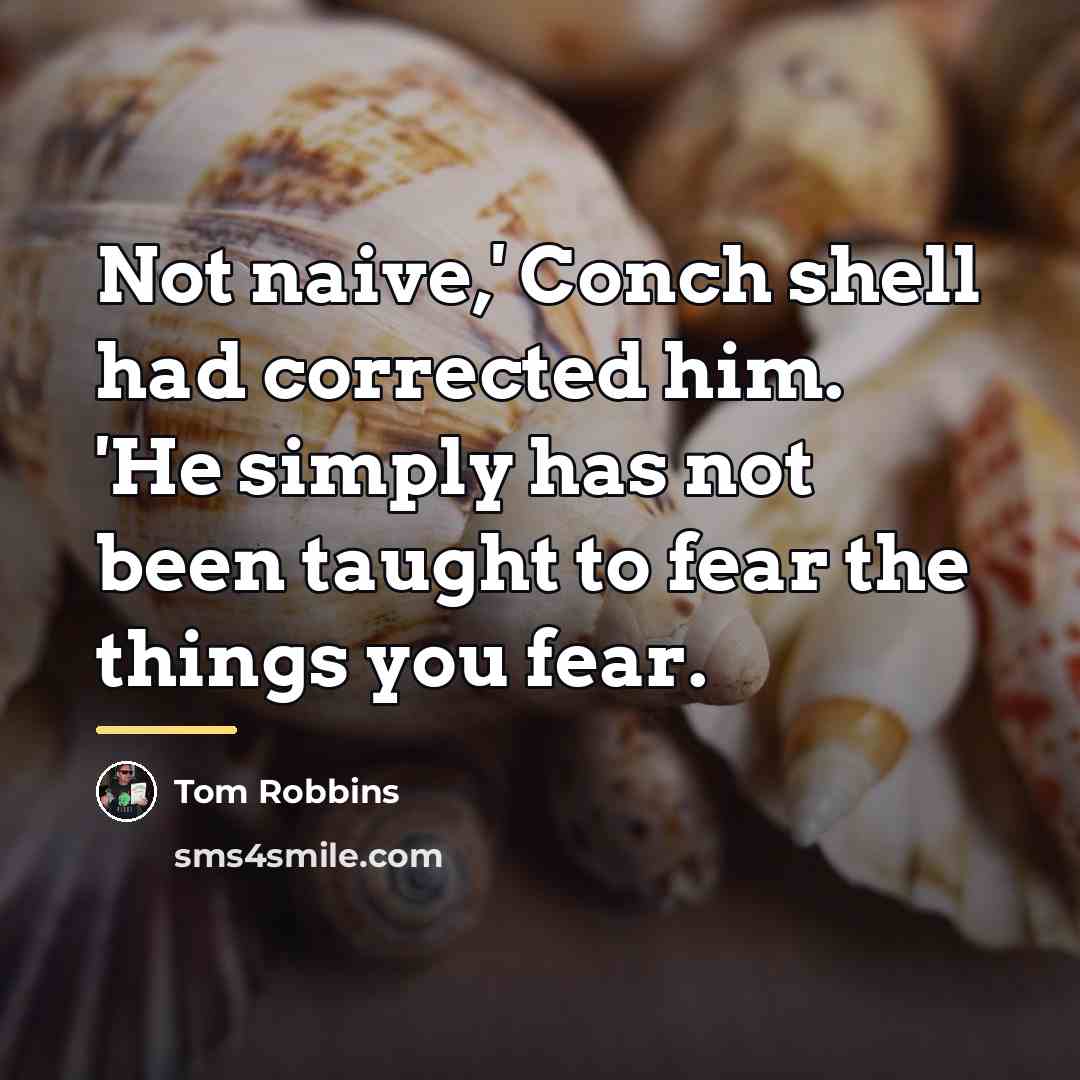 “Not naive,' Conch shell had corrected him. 'He simply has…” quote by Tom Robbins