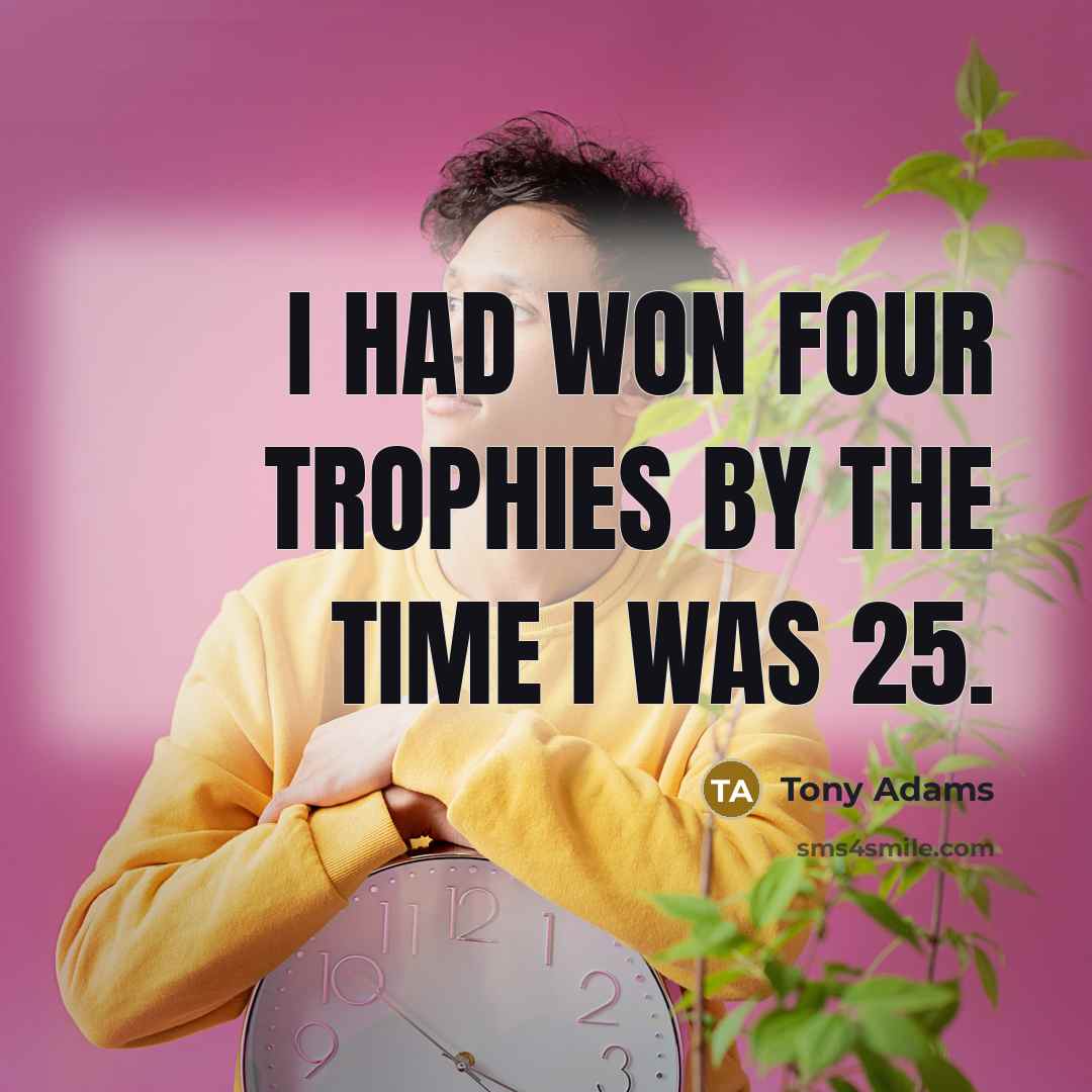 “I had won four trophies by the time I was…” quote by Tony Adams