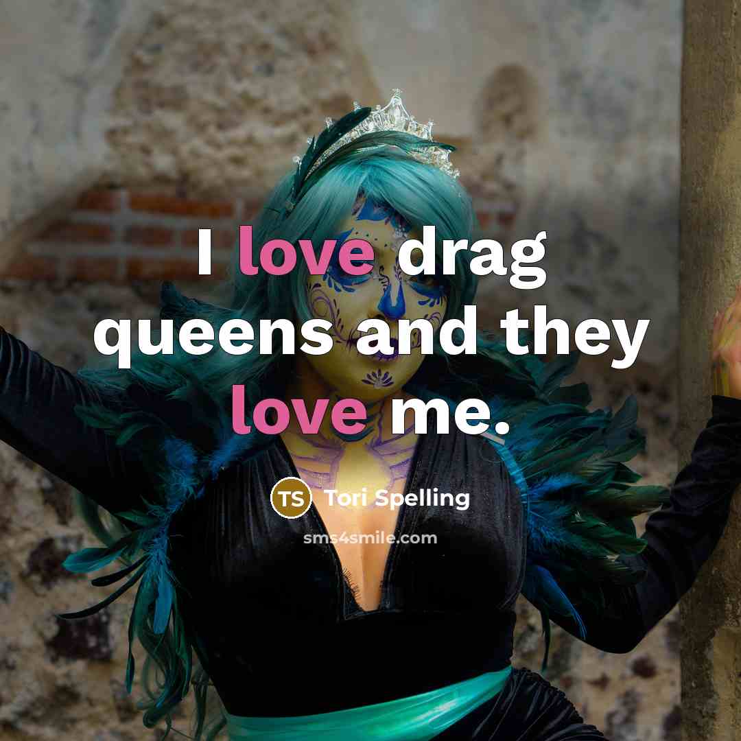 “I love drag queens and they love me.…” quote by Tori Spelling