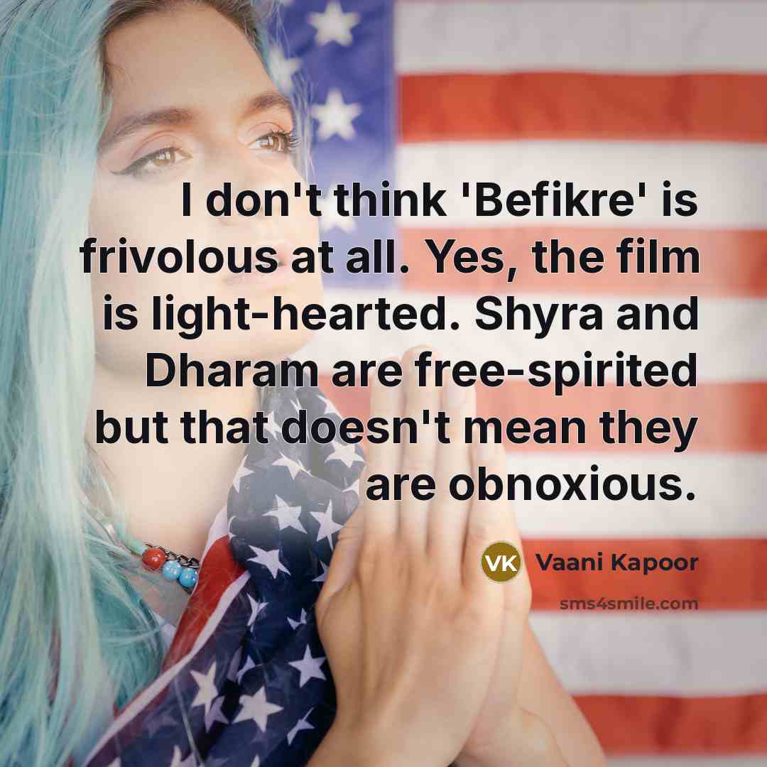 “I don't think 'Befikre' is frivolous at all. Yes, the…” quote by Vaani Kapoor