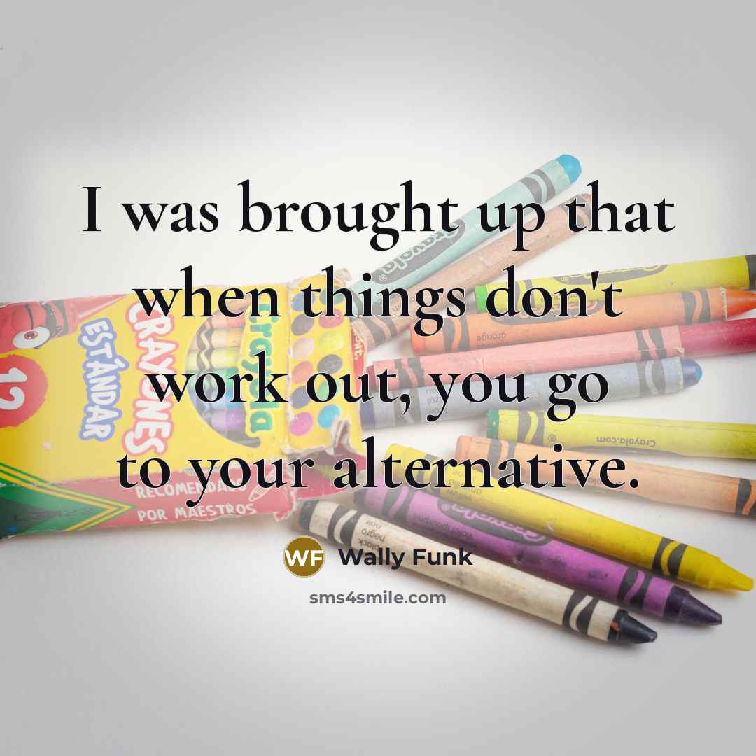 “I was brought up that when things don't work out, you go to your alternative.” quote by Wally Funk