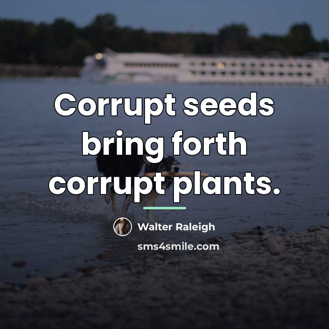 “Corrupt seeds bring forth corrupt plants.…” quote by Walter Raleigh