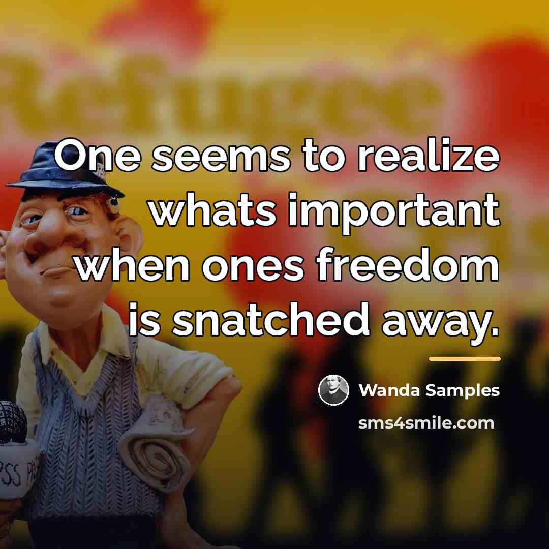 “One seems to realize whats important when ones freedom is…” quote by Wanda Samples