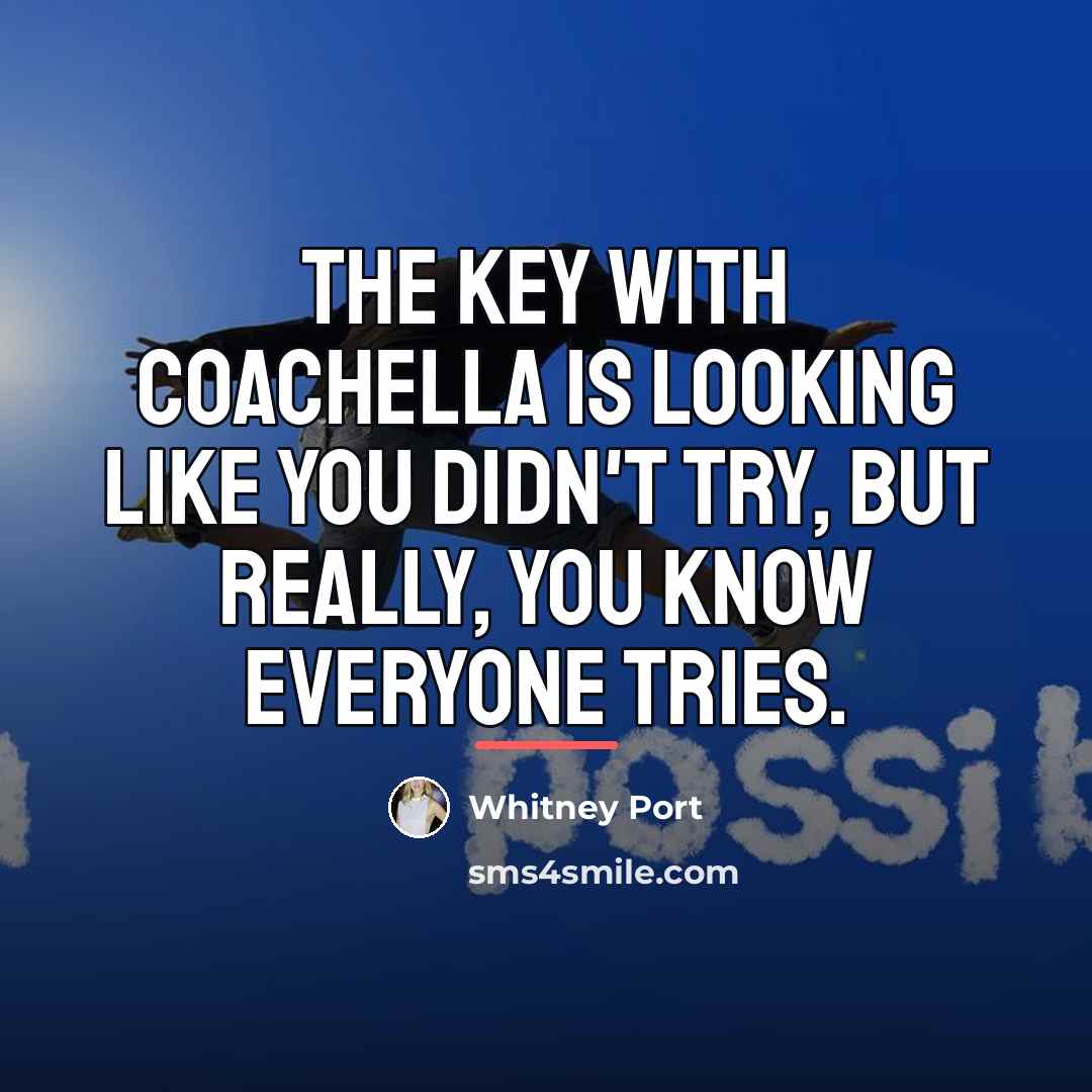 “The key with Coachella is looking like you didn't try,…” quote by Whitney Port