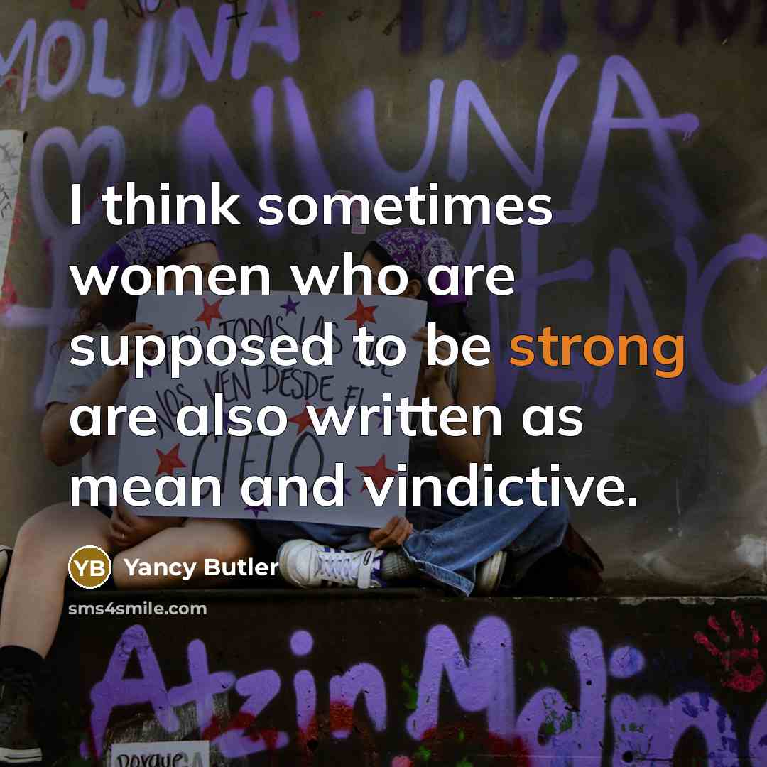 “I think sometimes women who are supposed to be strong are also written as mean and vindictive.” quote by Yancy Butler
