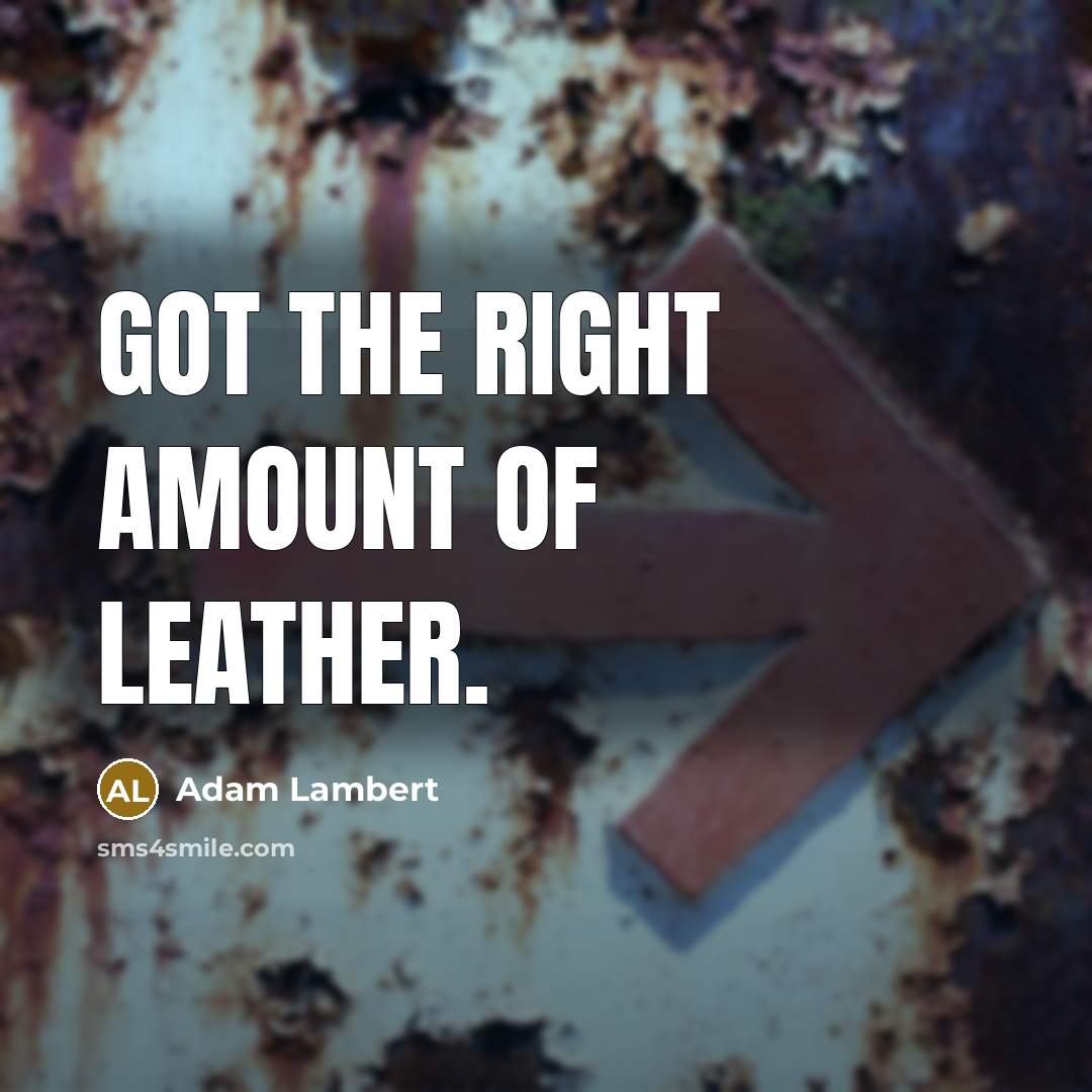 “Got the right amount of leather.” quote by Adam Lambert