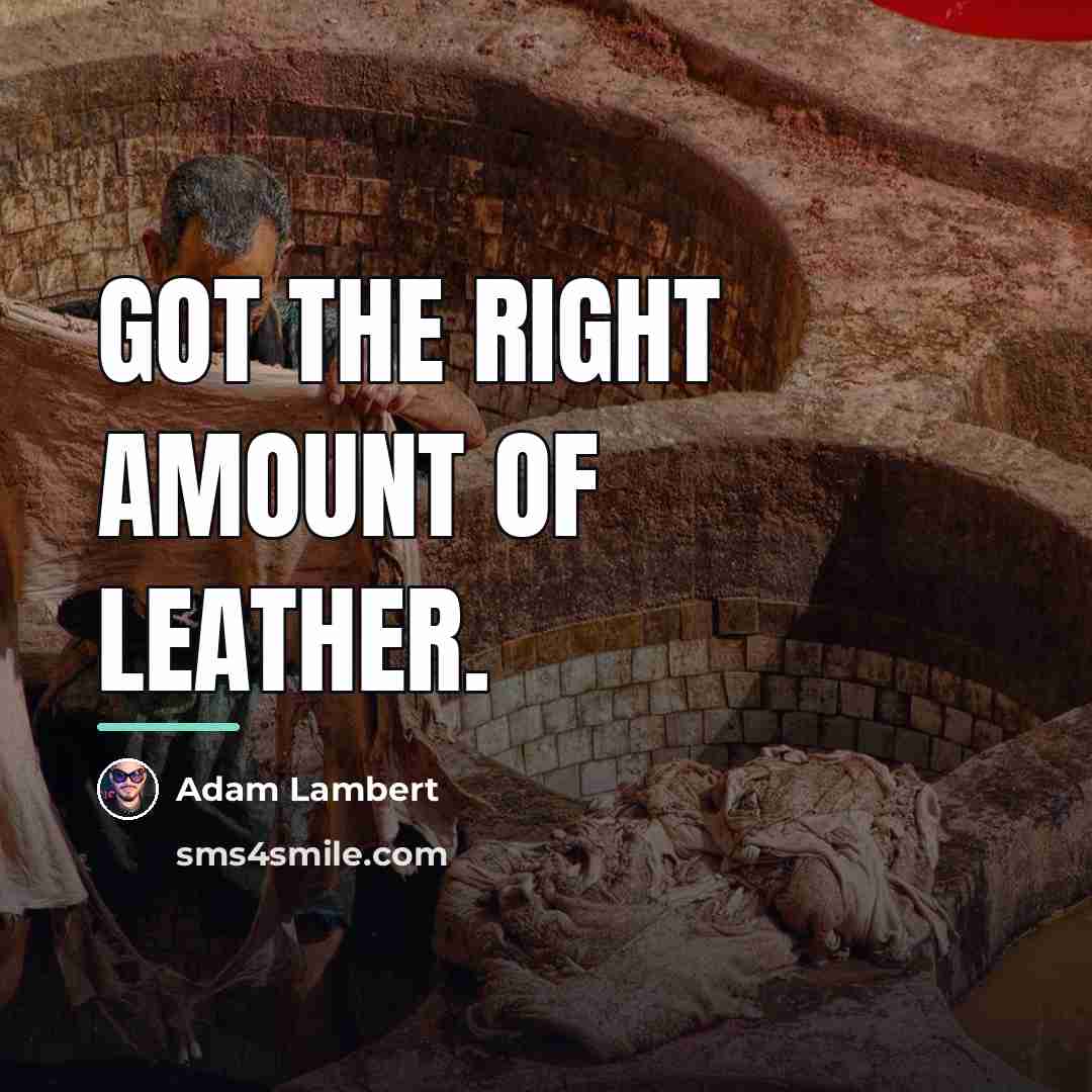 “Got the right amount of leather.…” quote by Adam Lambert