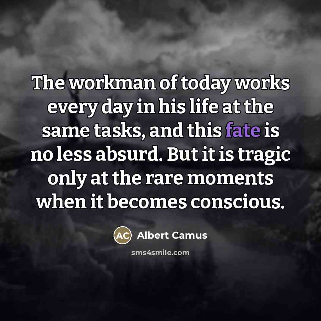 “The workman of today works every day in his life…” quote by Albert Camus