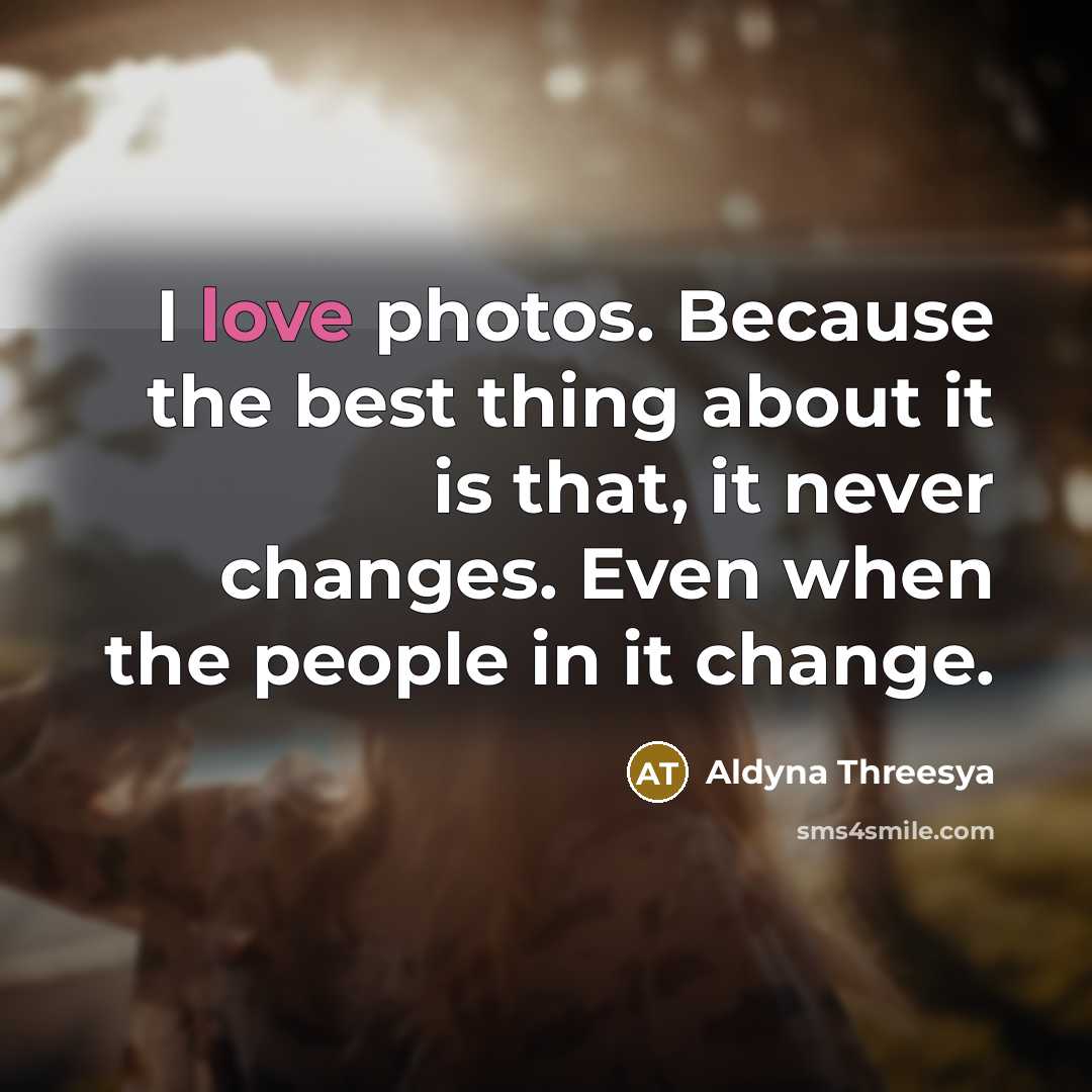 “I love photos. Because the best thing about it is…” quote by Aldyna Threesya