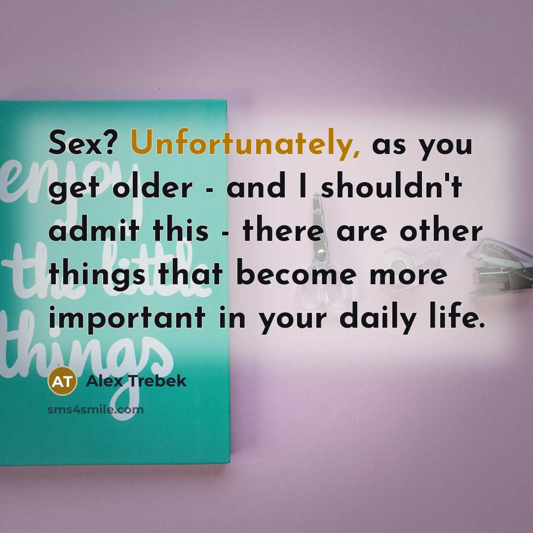 “Sex? Unfortunately, as you get older - and I shouldn't…” quote by Alex Trebek