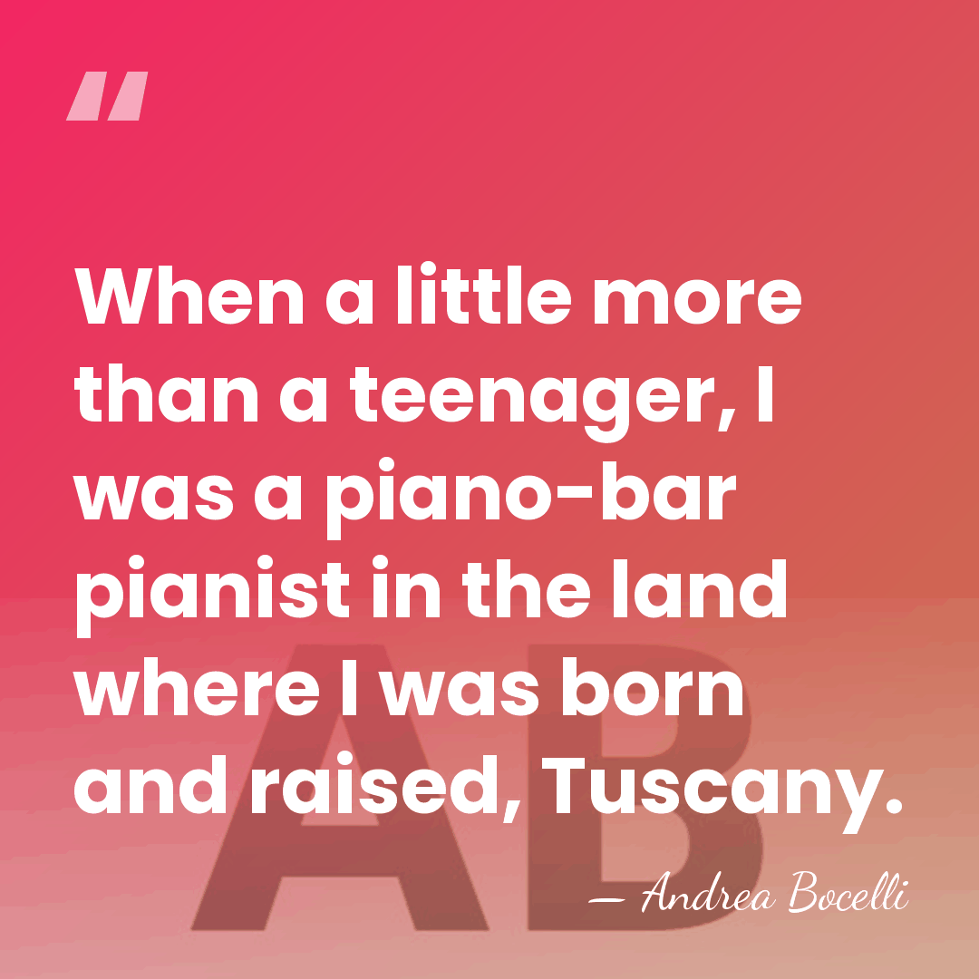 When a little more than a teenager, I was a piano-bar pianist&hellip; - Andrea Bocelli