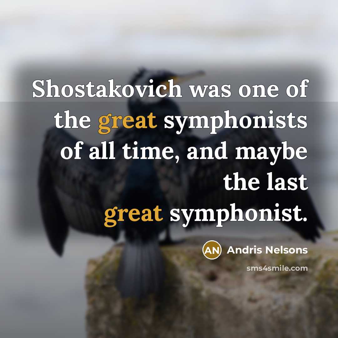 “Shostakovich was one of the great symphonists of all time,…” quote by Andris Nelsons