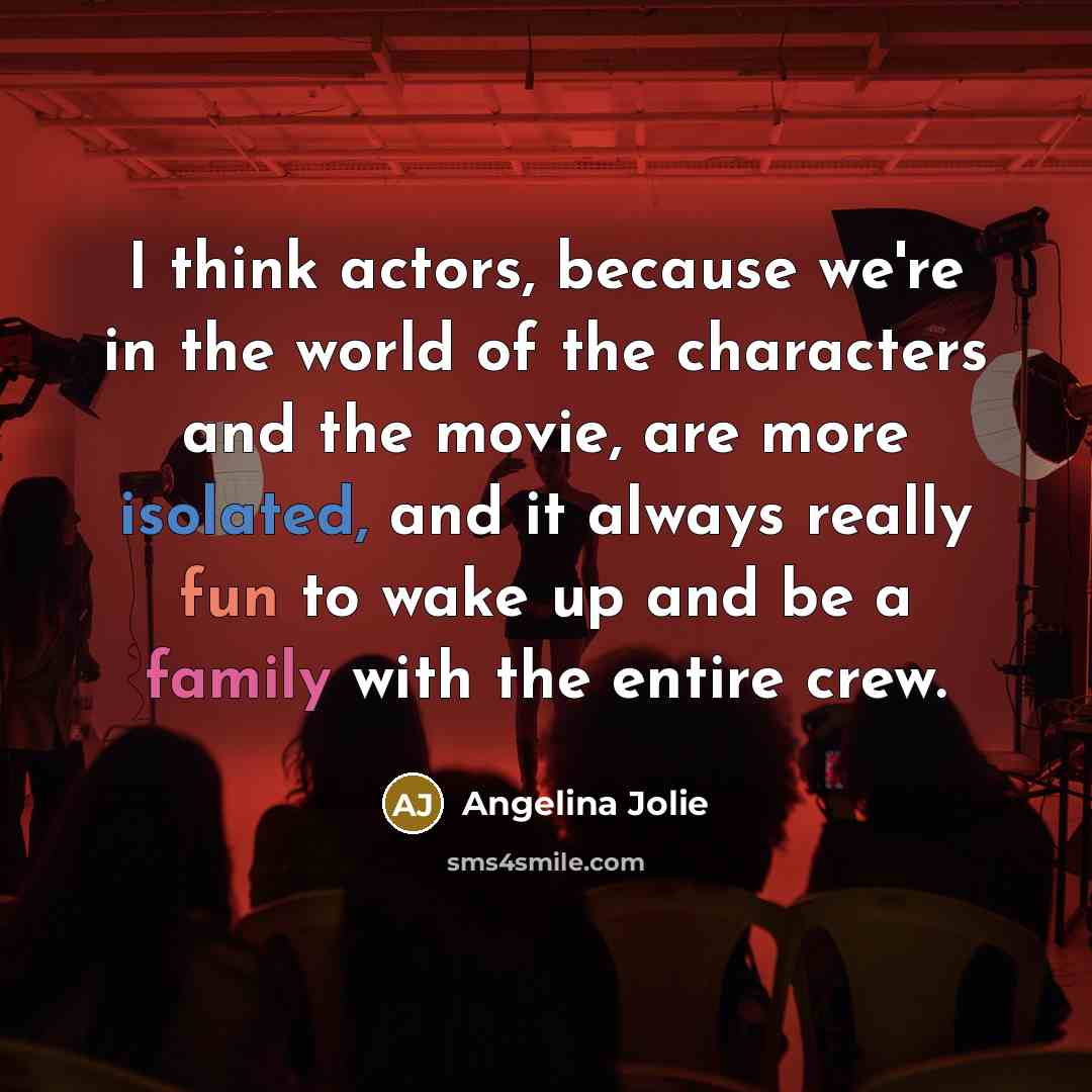 “I think actors, because we're in the world of the…” quote by Angelina Jolie