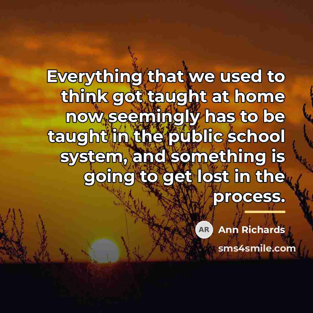 “Everything that we used to think got taught at home…” quote by Ann Richards