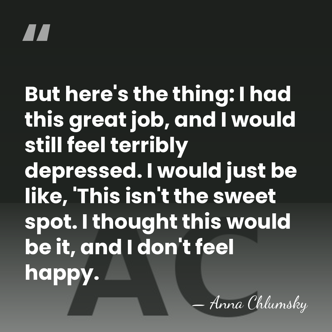 But here's the thing: I had this great job, and I would&hellip; - Anna Chlumsky