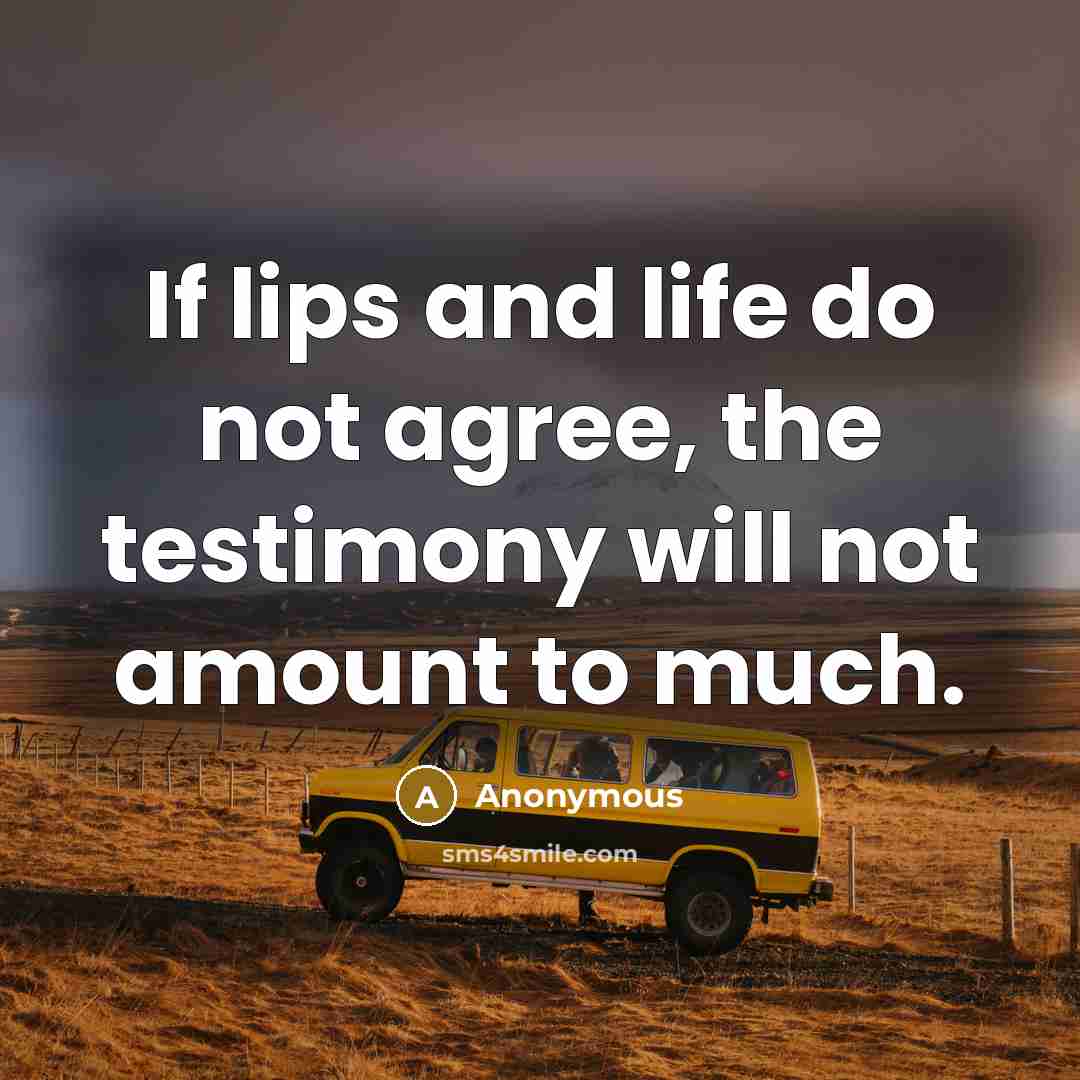 “If lips and life do not agree, the testimony will…” quote by Anonymous