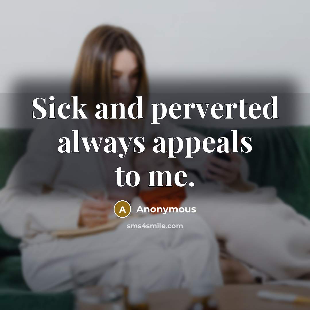 “Sick and perverted always appeals to me.…” quote by Anonymous