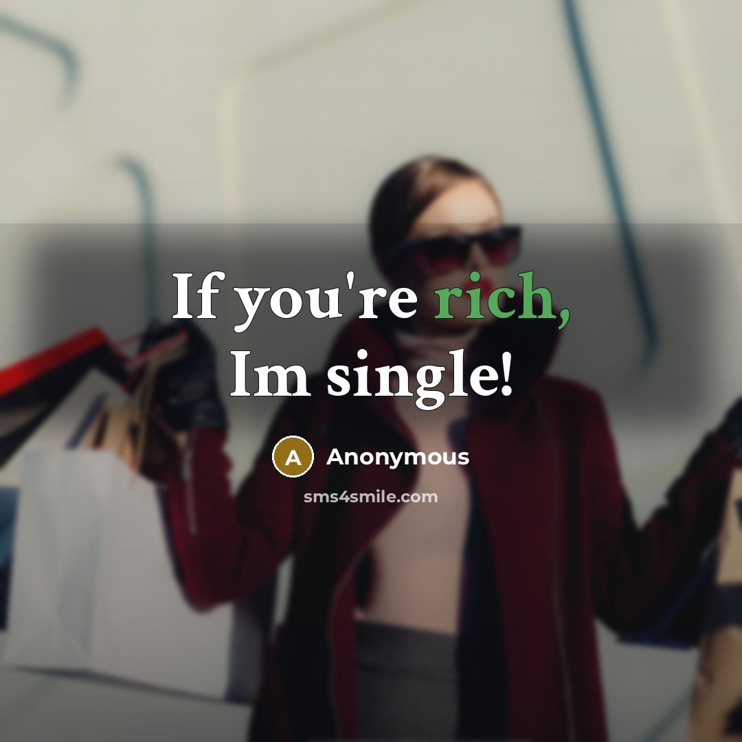 “If you're rich, Im single!…” quote by Anonymous