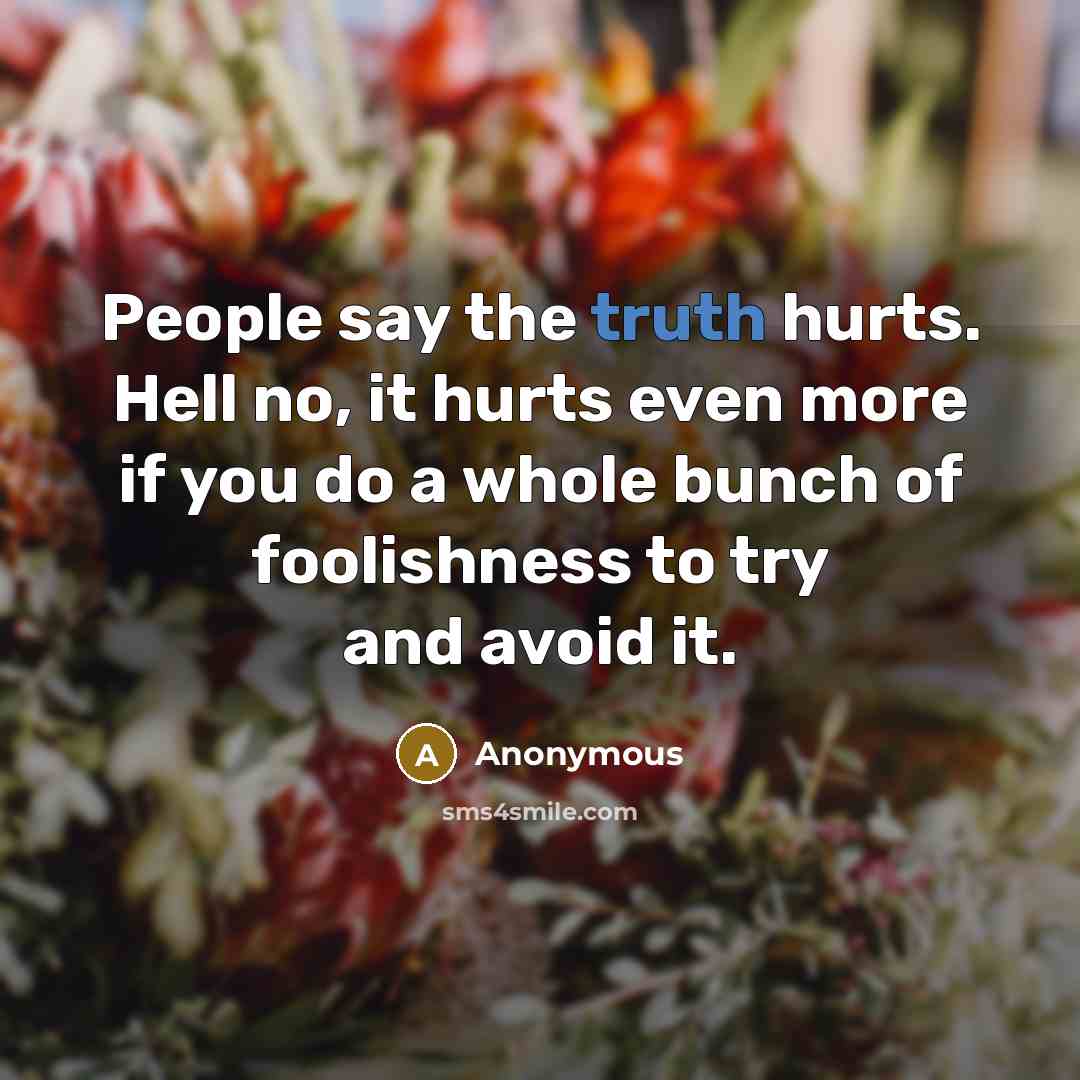 “People say the truth hurts. Hell no, it hurts even…” quote by Anonymous