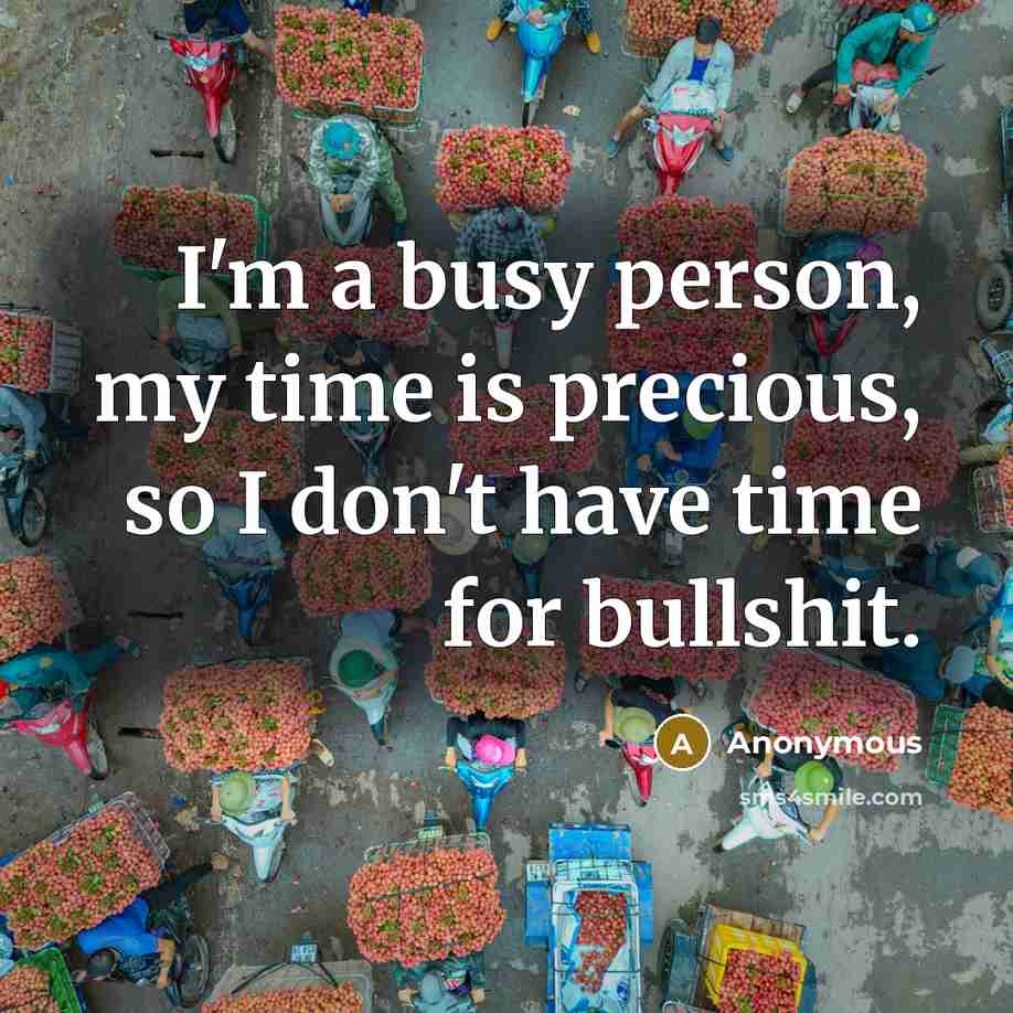 “I'm a busy person, my time is precious, so I…” quote by Anonymous