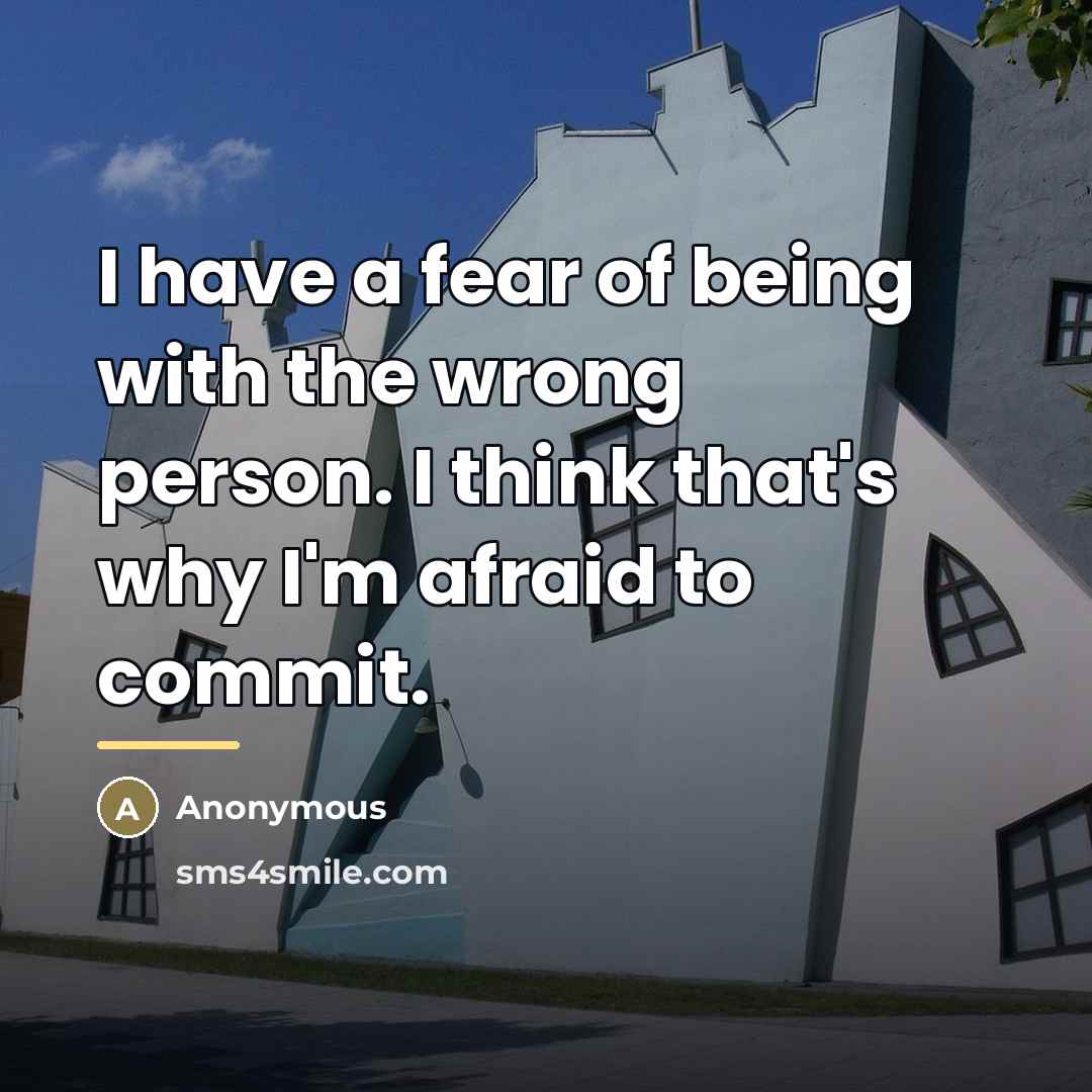 “I have a fear of being with the wrong person.…” quote by Anonymous