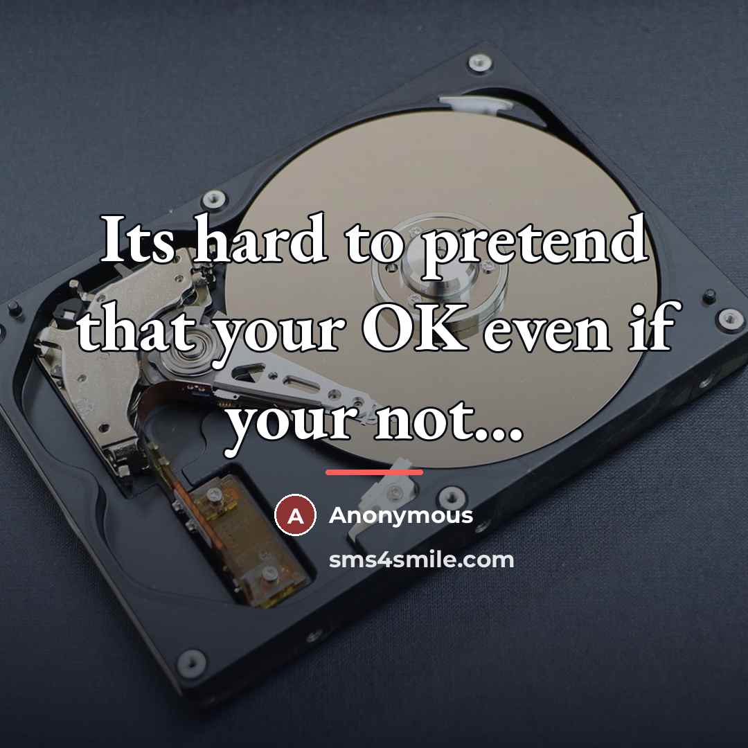“Its hard to pretend that your OK even if your…” quote by Anonymous