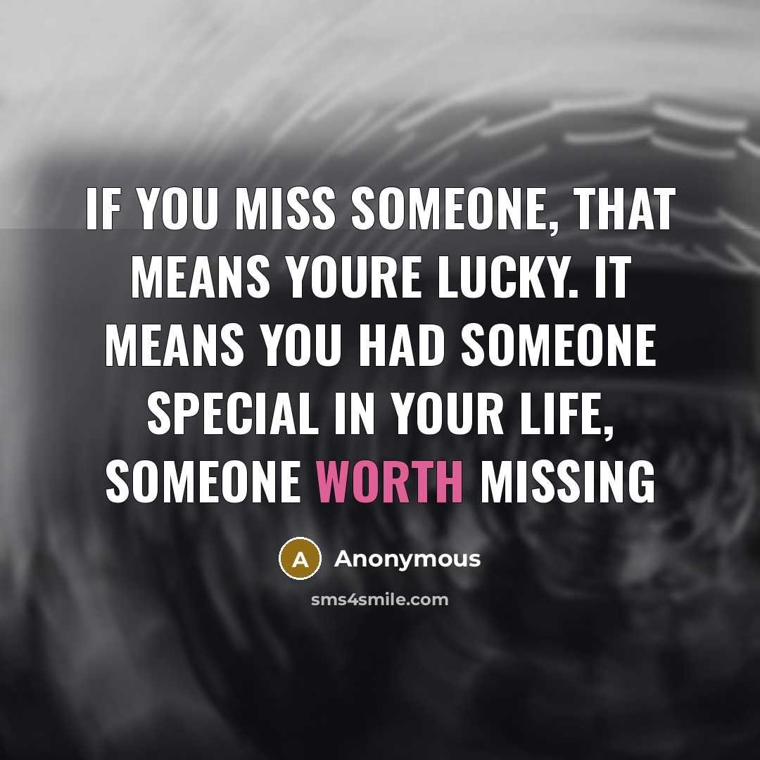 “If you miss someone, that means youre lucky. It means…” quote by Anonymous