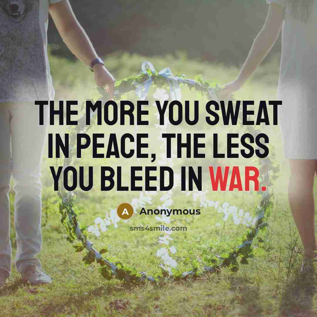 “The more you sweat in peace, the less you bleed…” quote by Anonymous