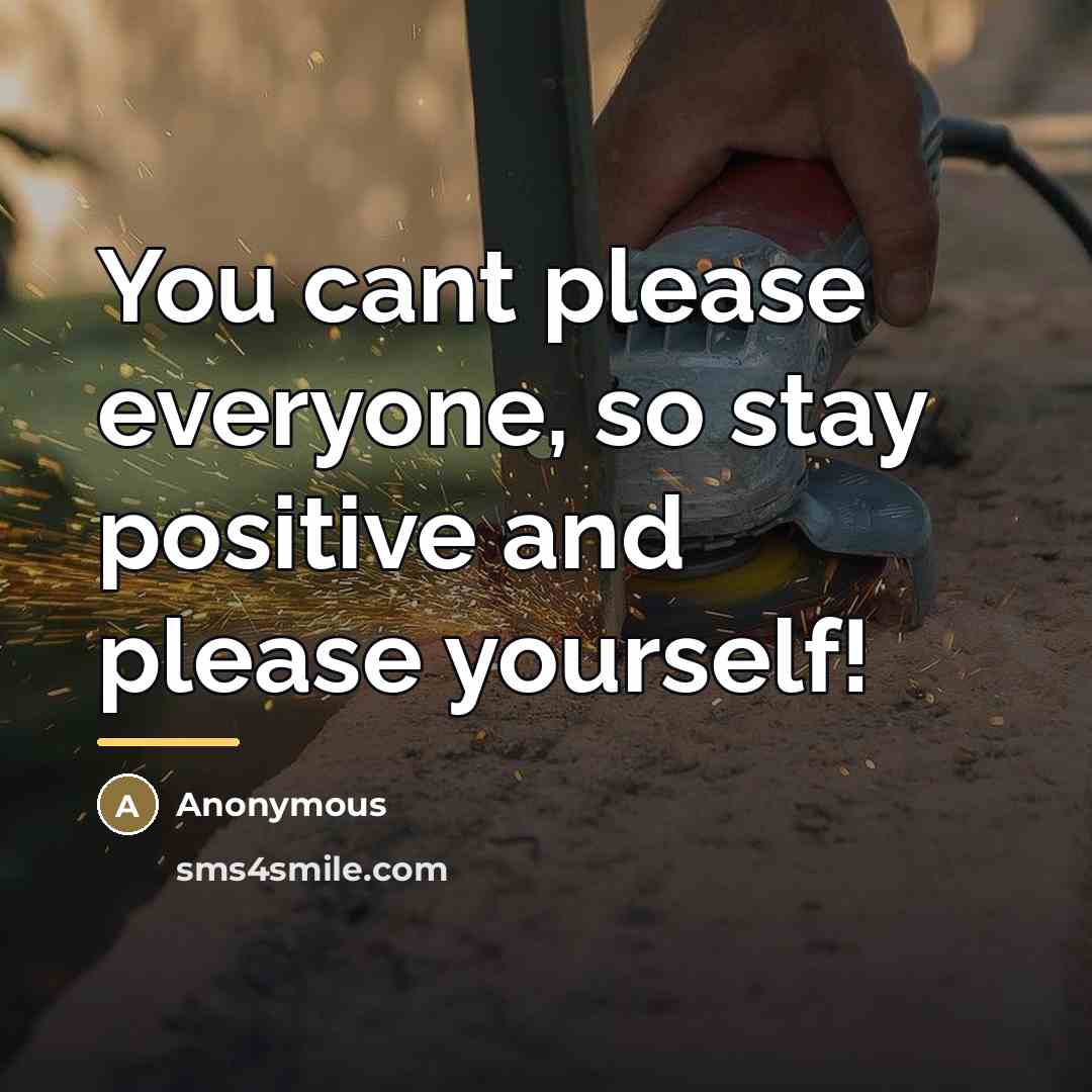 “You cant please everyone, so stay positive and please yourself!…” quote by Anonymous