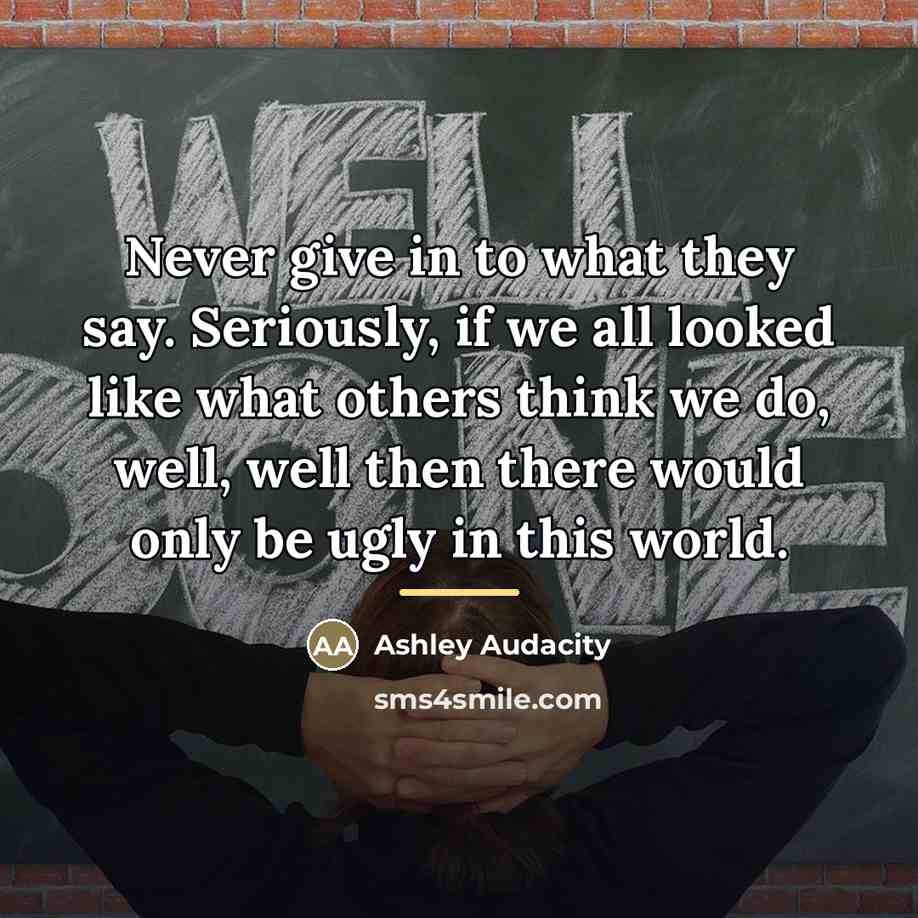 “Never give in to what they say. Seriously, if we…” quote by Ashley Audacity