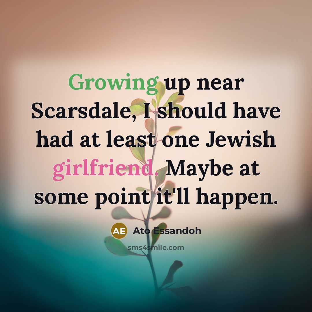 “Growing up near Scarsdale, I should have had at least…” quote by Ato Essandoh