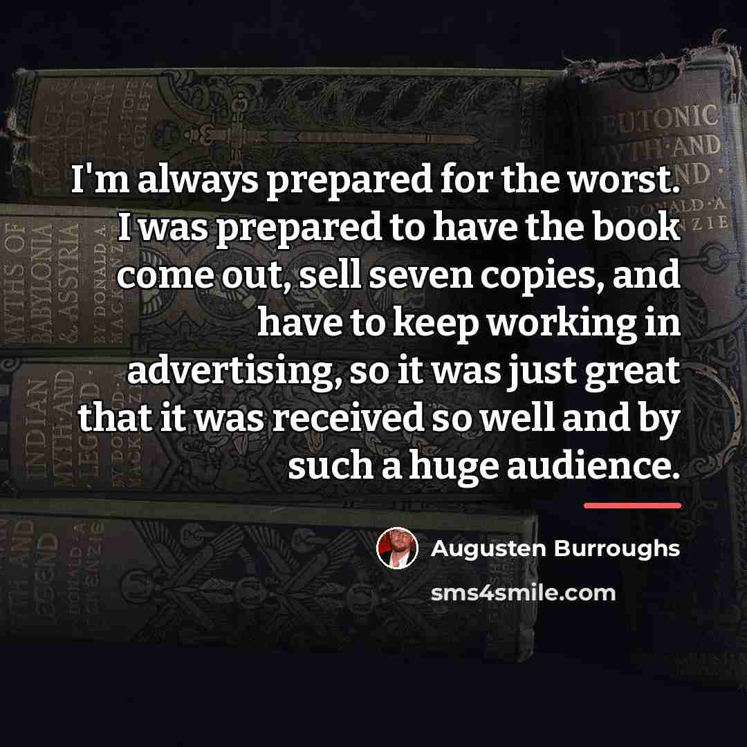 “I'm always prepared for the worst. I was prepared to…” quote by Augusten Burroughs