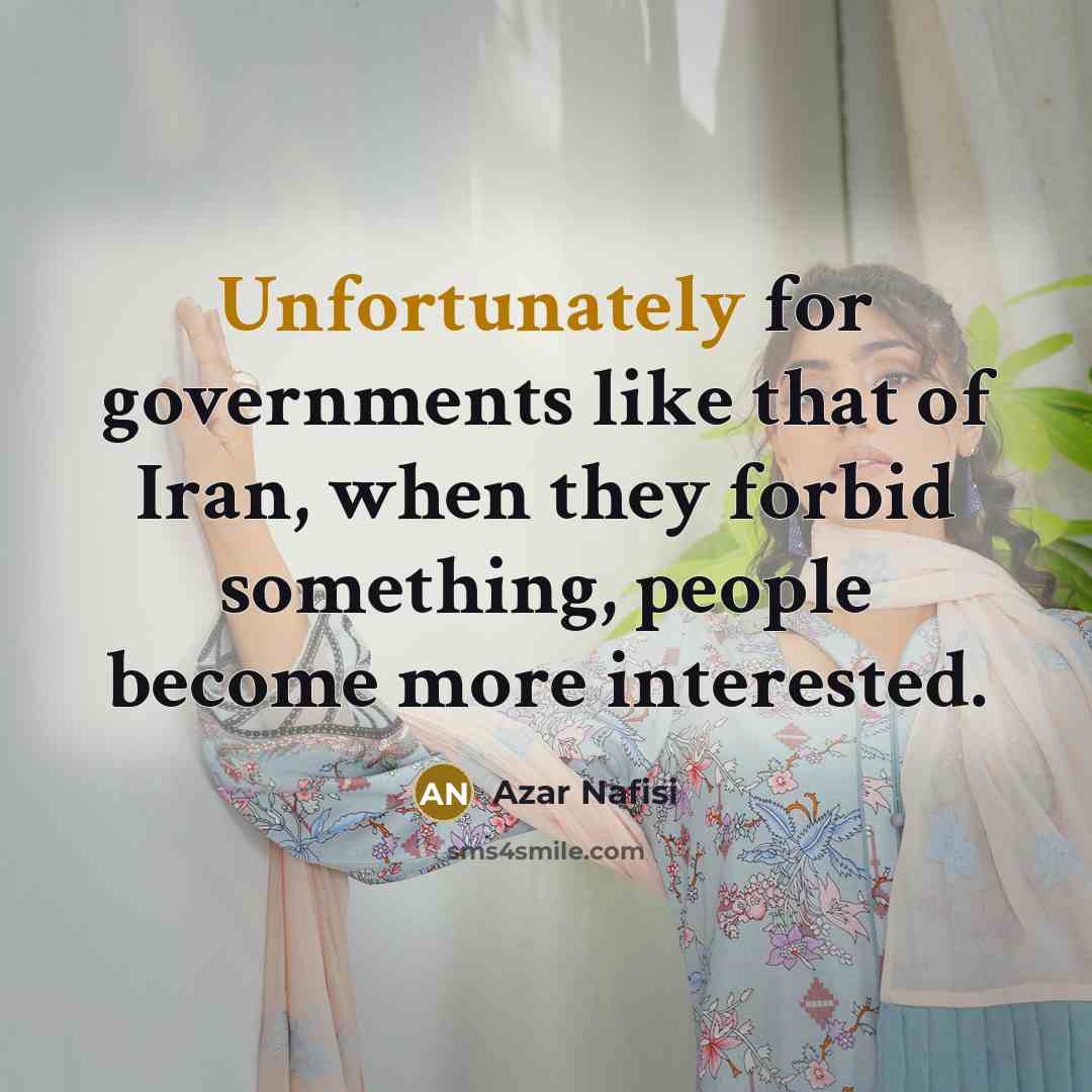 “Unfortunately for governments like that of Iran, when they forbid…” quote by Azar Nafisi