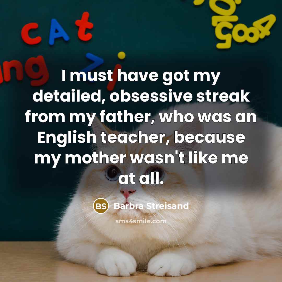 “I must have got my detailed, obsessive streak from my…” quote by Barbra Streisand