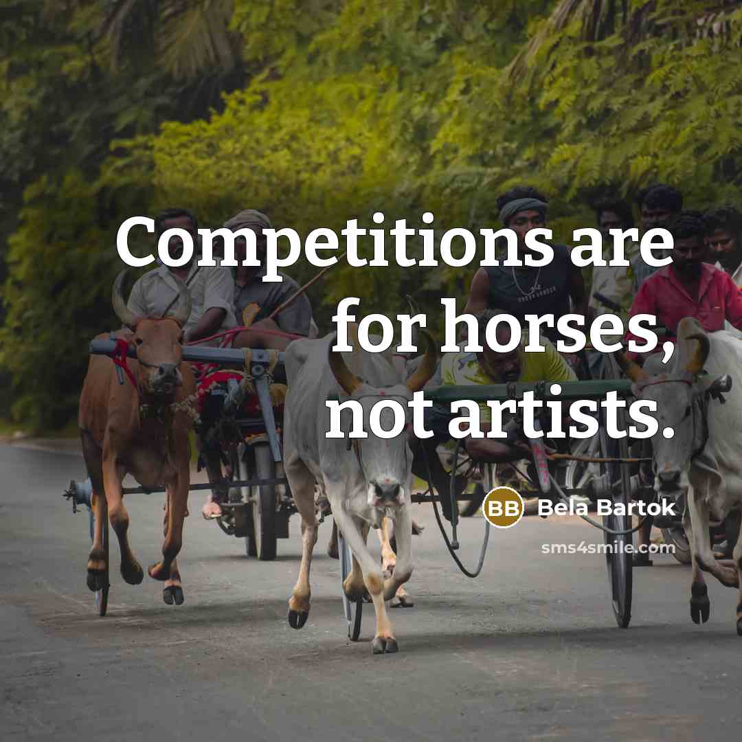 “Competitions are for horses, not artists.…” quote by Bela Bartok