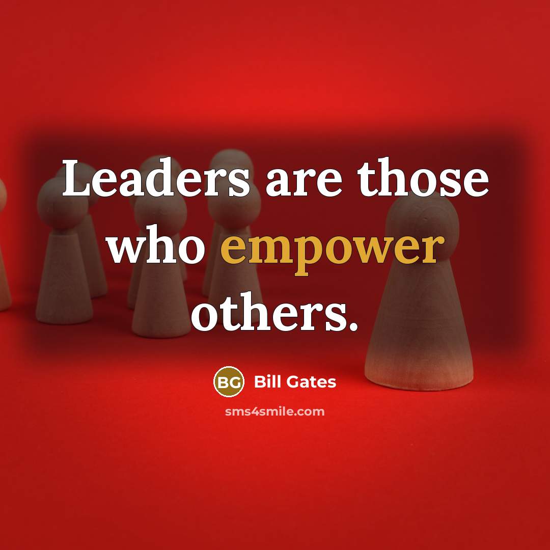 “Leaders are those who empower others.…” quote by Bill Gates