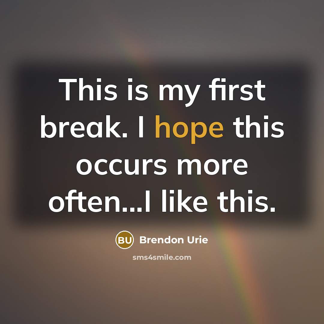 “This is my first break. I hope this occurs more…” quote by Brendon Urie