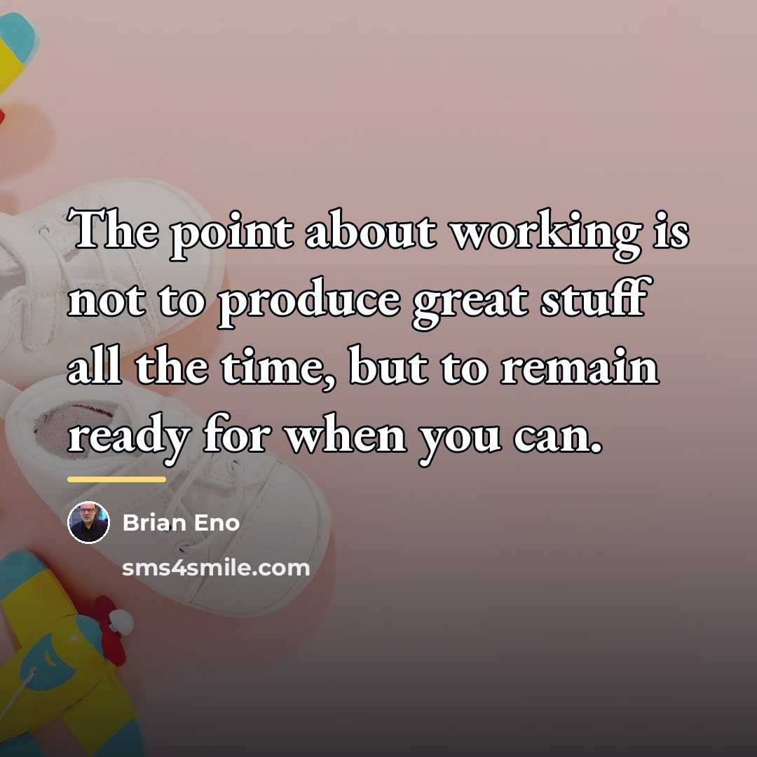 “The point about working is not to produce great stuff…” quote by Brian Eno