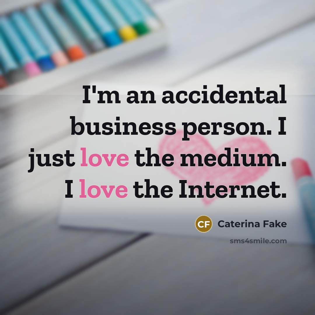 “I'm an accidental business person. I just love the medium.…” quote by Caterina Fake