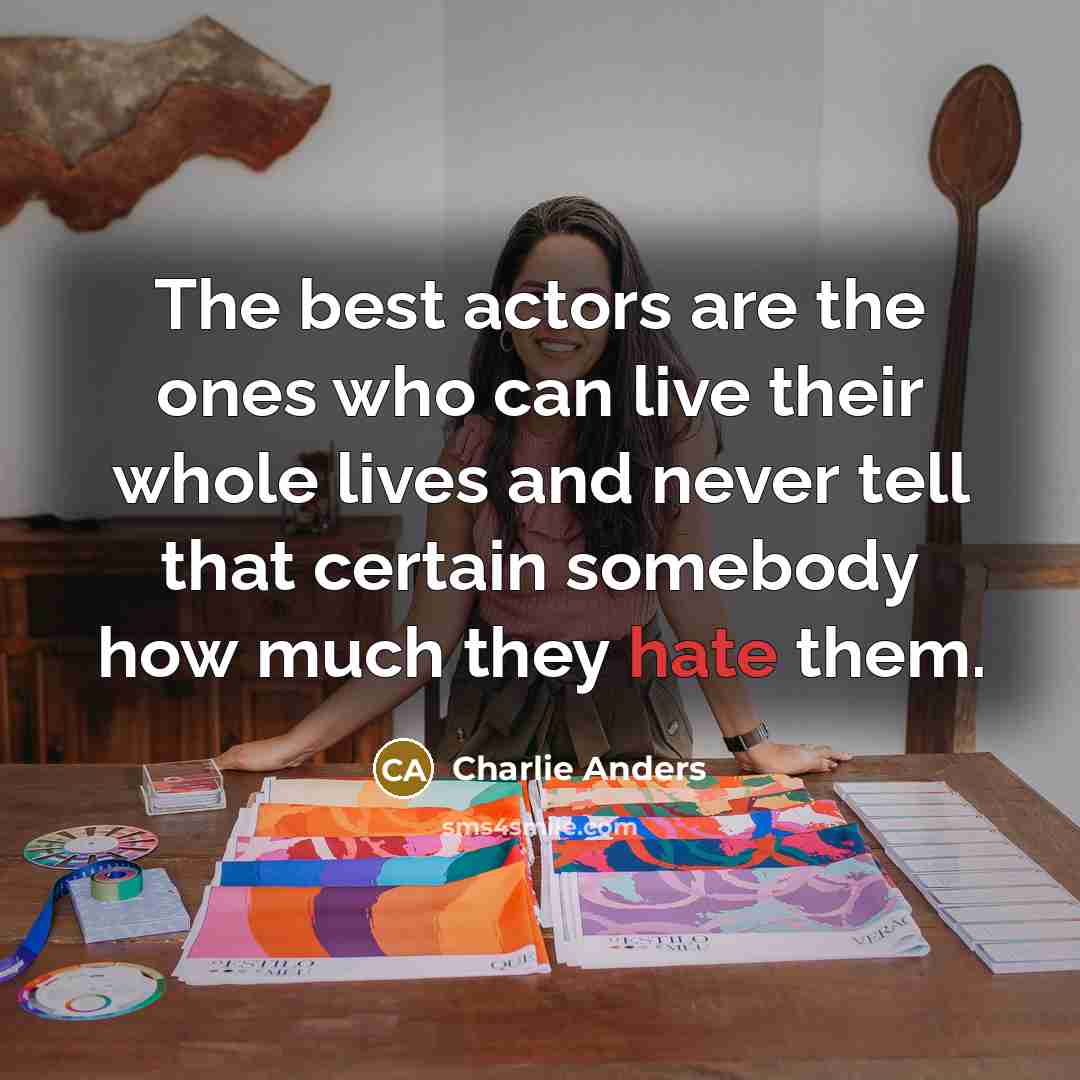 “The best actors are the ones who can live their…” quote by Charlie Anders