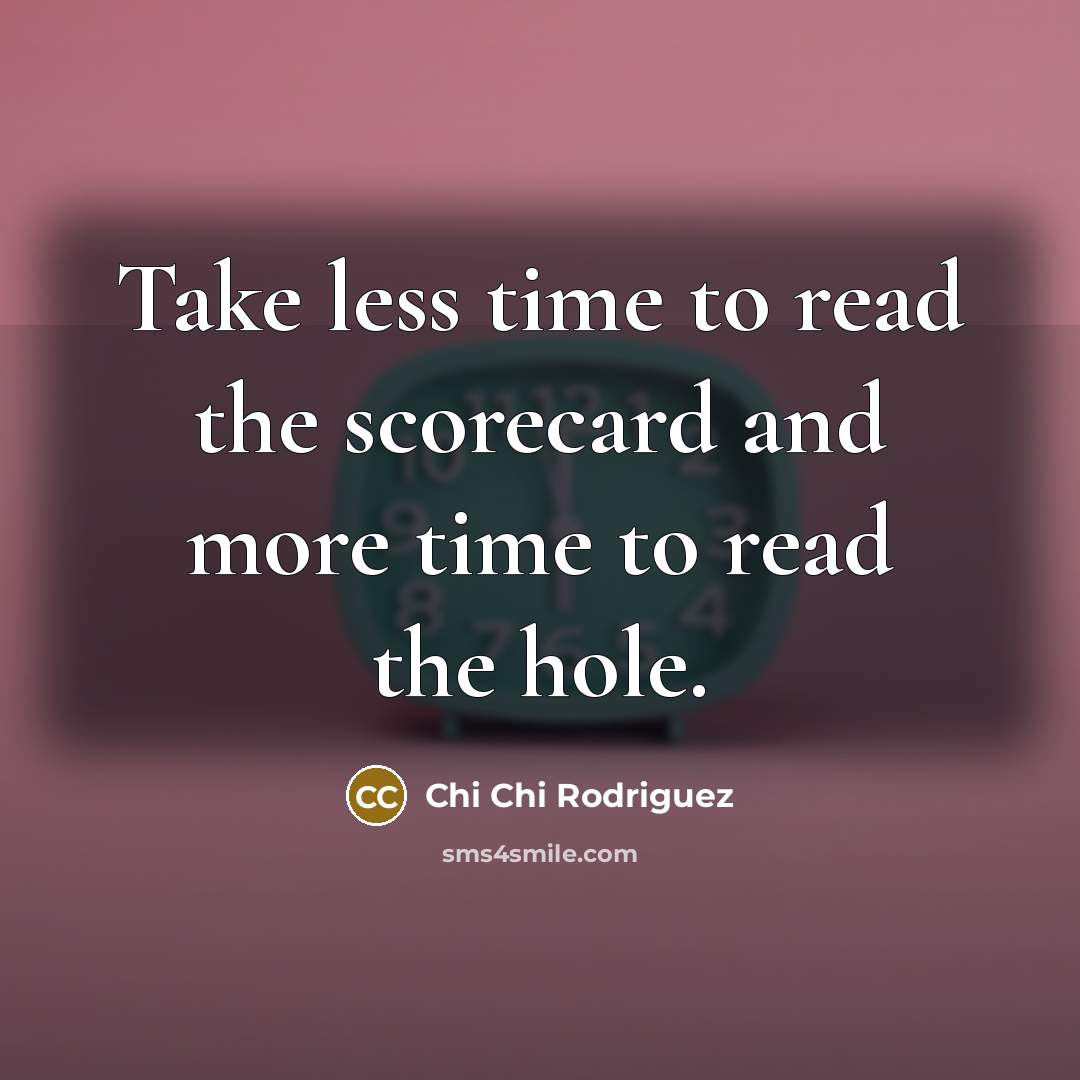 “Take less time to read the scorecard and more time…” quote by Chi Chi Rodriguez