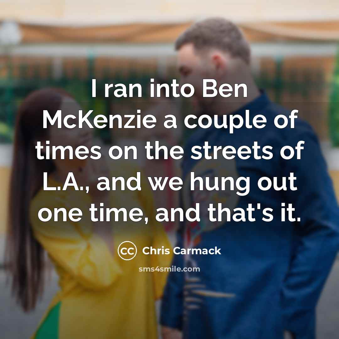 “I ran into Ben McKenzie a couple of times on…” quote by Chris Carmack