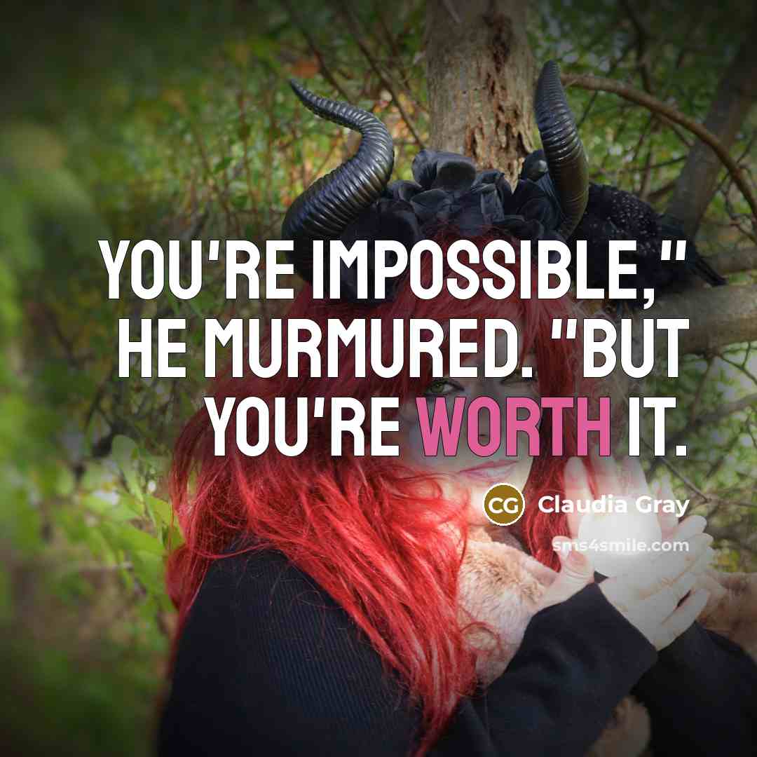 “You're impossible," he murmured. "But you're worth it.…” quote by Claudia Gray