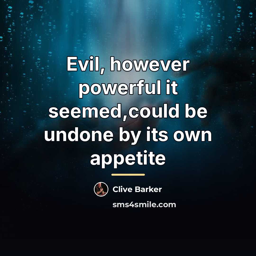 “Evil, however powerful it seemed,could be undone by its own…” quote by Clive Barker
