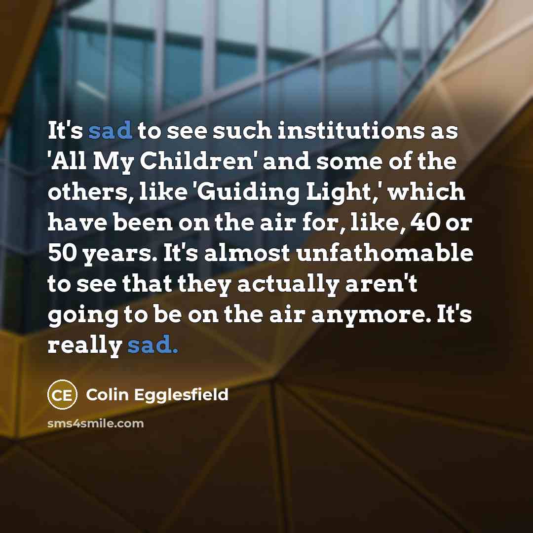 “It's sad to see such institutions as 'All My Children'…” quote by Colin Egglesfield