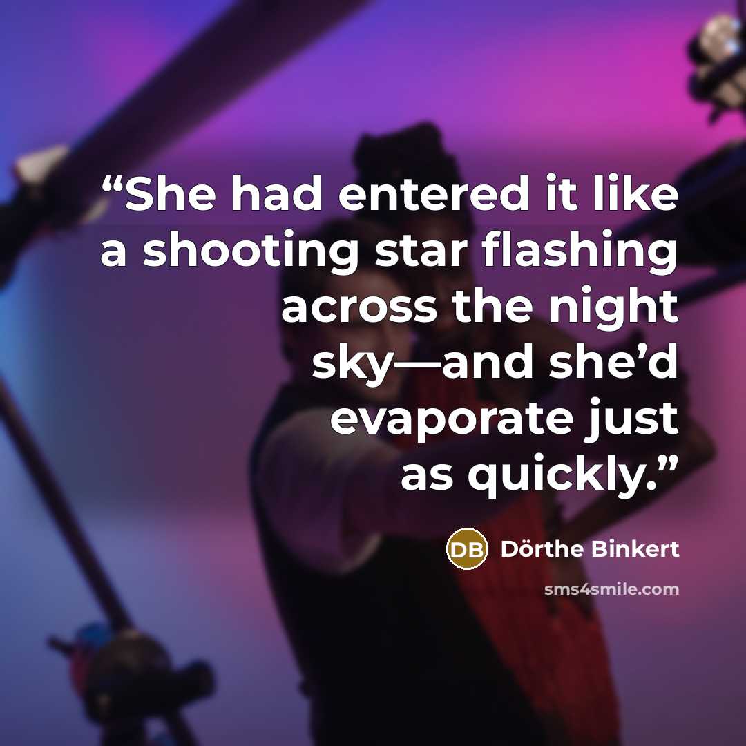 “She had entered it like a shooting star flashing across the night sky—and she’d evaporate just as quickly.” quote by Dörthe Binkert